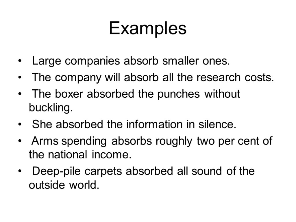 Examples Large companies absorb smaller ones. The company will absorb all the research costs.